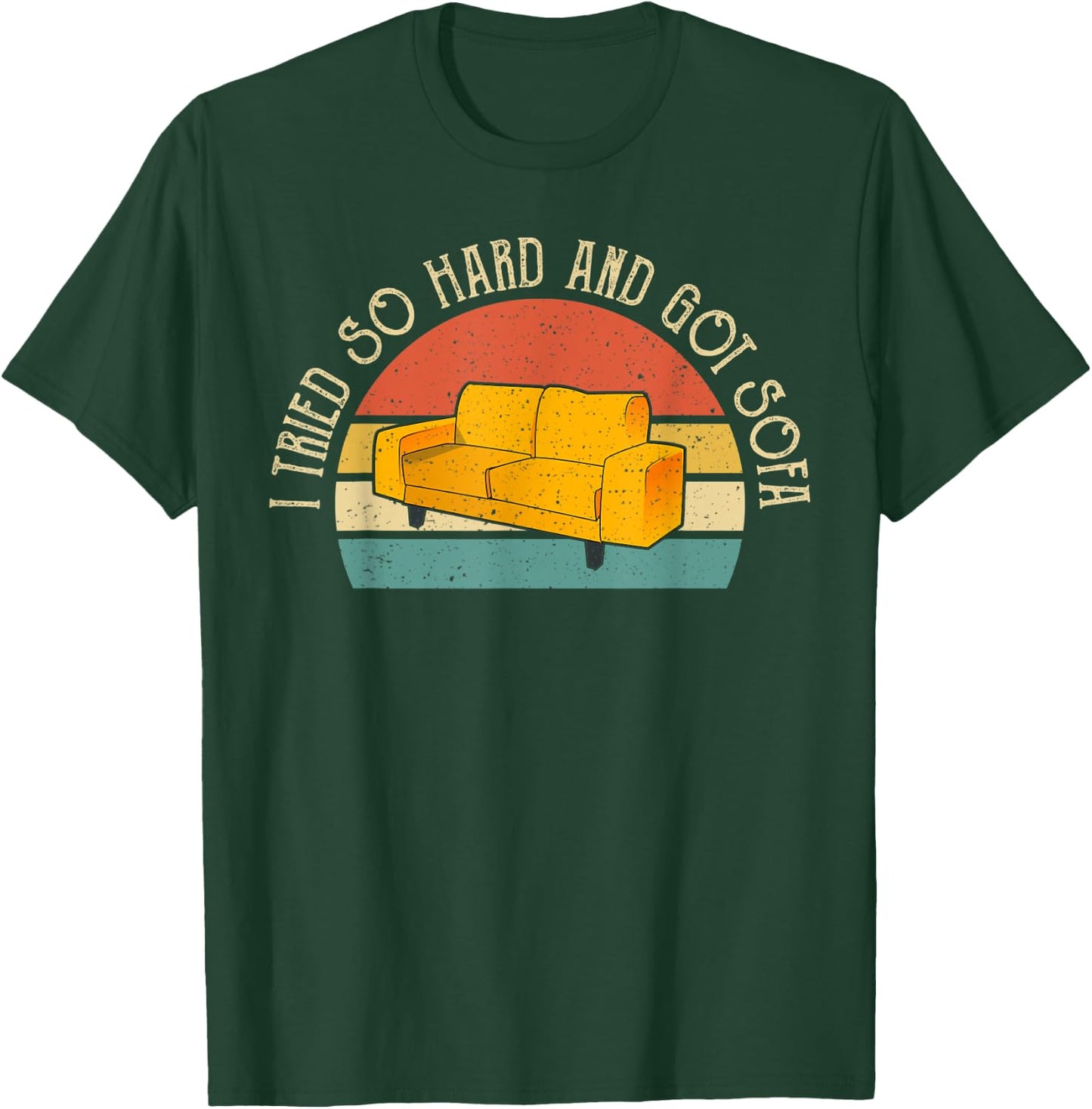I Tried So Hard And Got Sofa Funny Meme Quote Sarcastic T-Shirt - T-Shirt | Forest