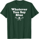 Whatever You Say Blue - Softball & Baseball Umpire Sarcasm T-Shirt - T-Shirt | Forest