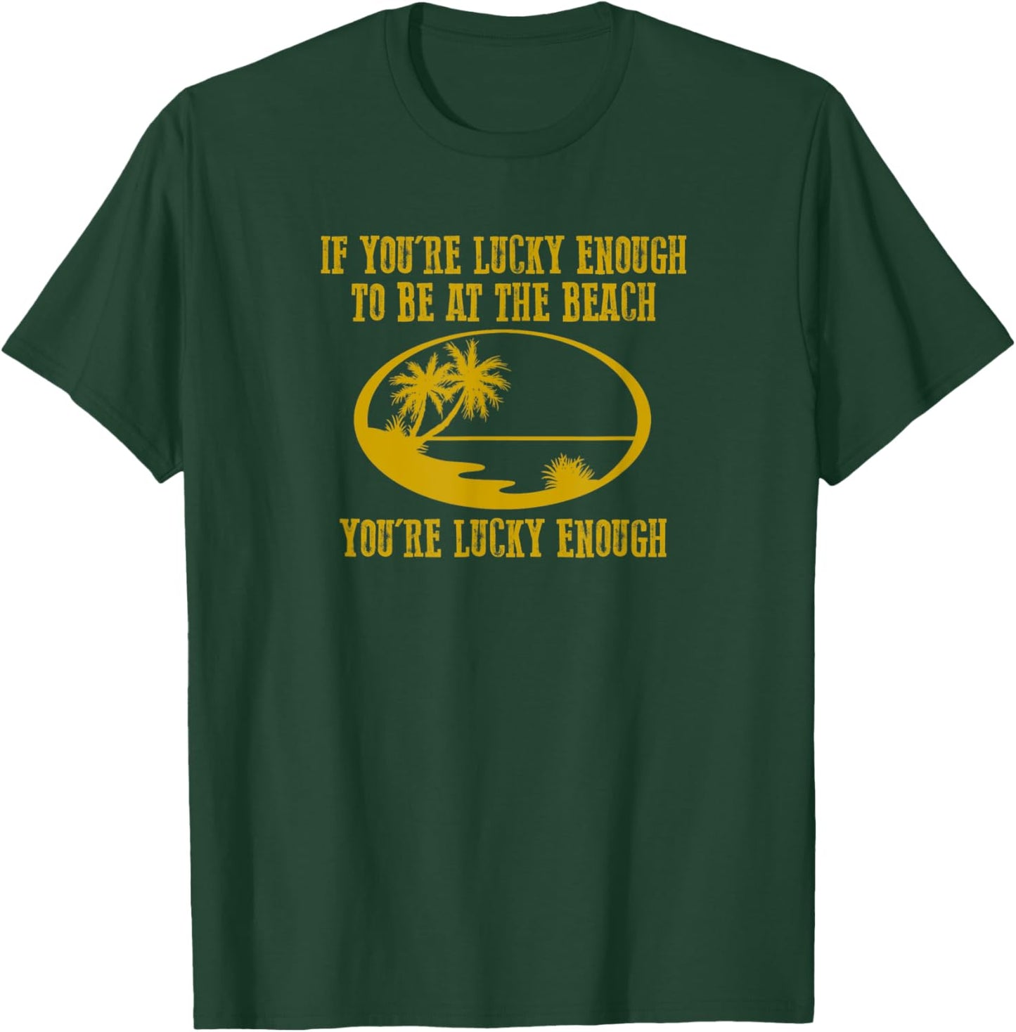 Funny "IF YOU'RE LUCKY ENOUGH TO BE AT THE BEACH YOU'RE..." T-Shirt - T-Shirt | Forest
