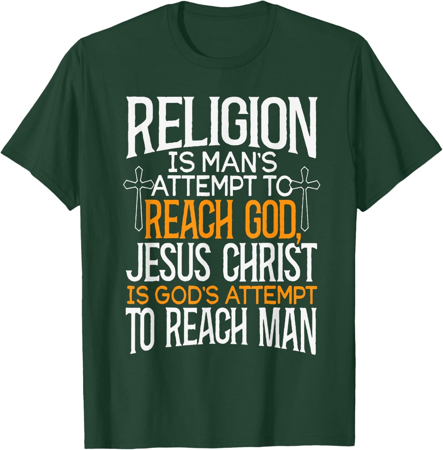 Religion Is Man's Attempt To Reach God Jesus Christ Is God's T-Shirt - T-Shirt | Forest