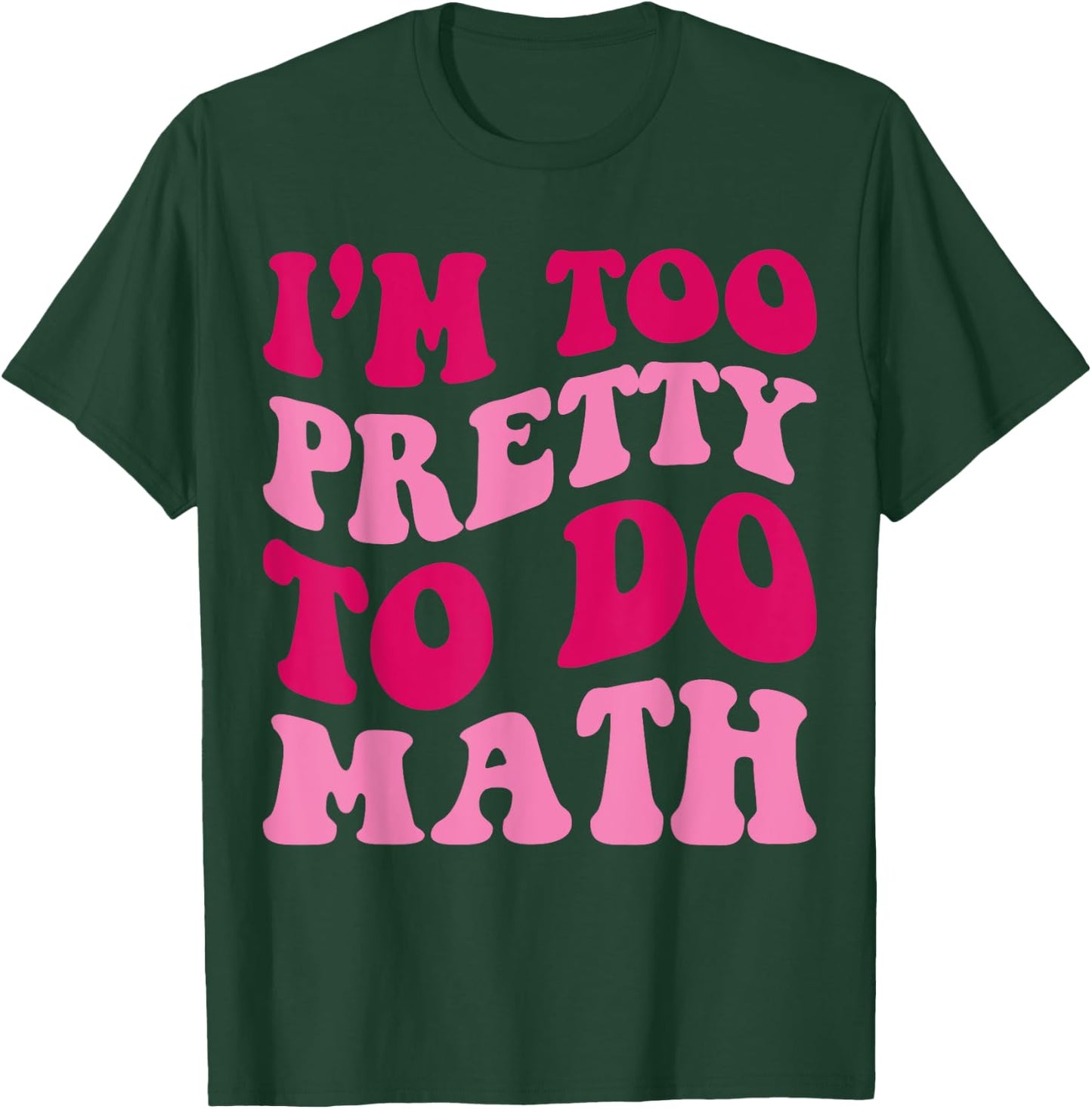I'm Too Pretty To Do Math Funny Girls Saying Groovy Apparel T-Shirt - T-Shirt | Forest
