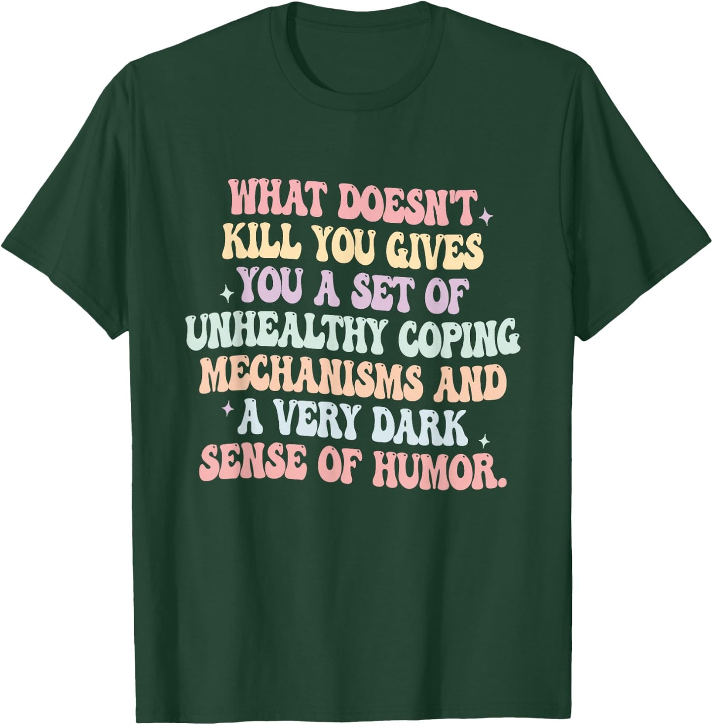 What Doesn't Kill You Gives You A Set Of Unhealthy Coping T-Shirt - T-Shirt | Forest