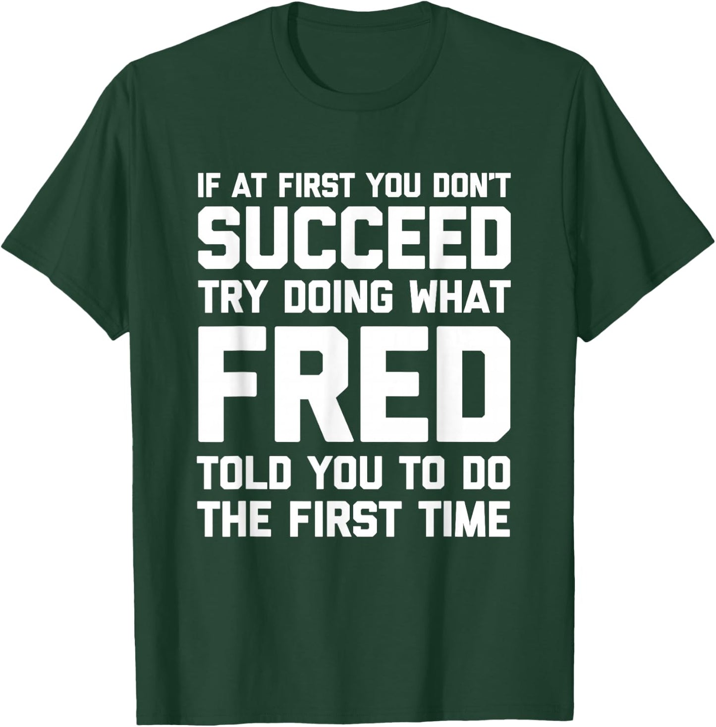 Try Doing What Fred Told You To Do... Funny Saying Name Fred T-Shirt - T-Shirt | Forest