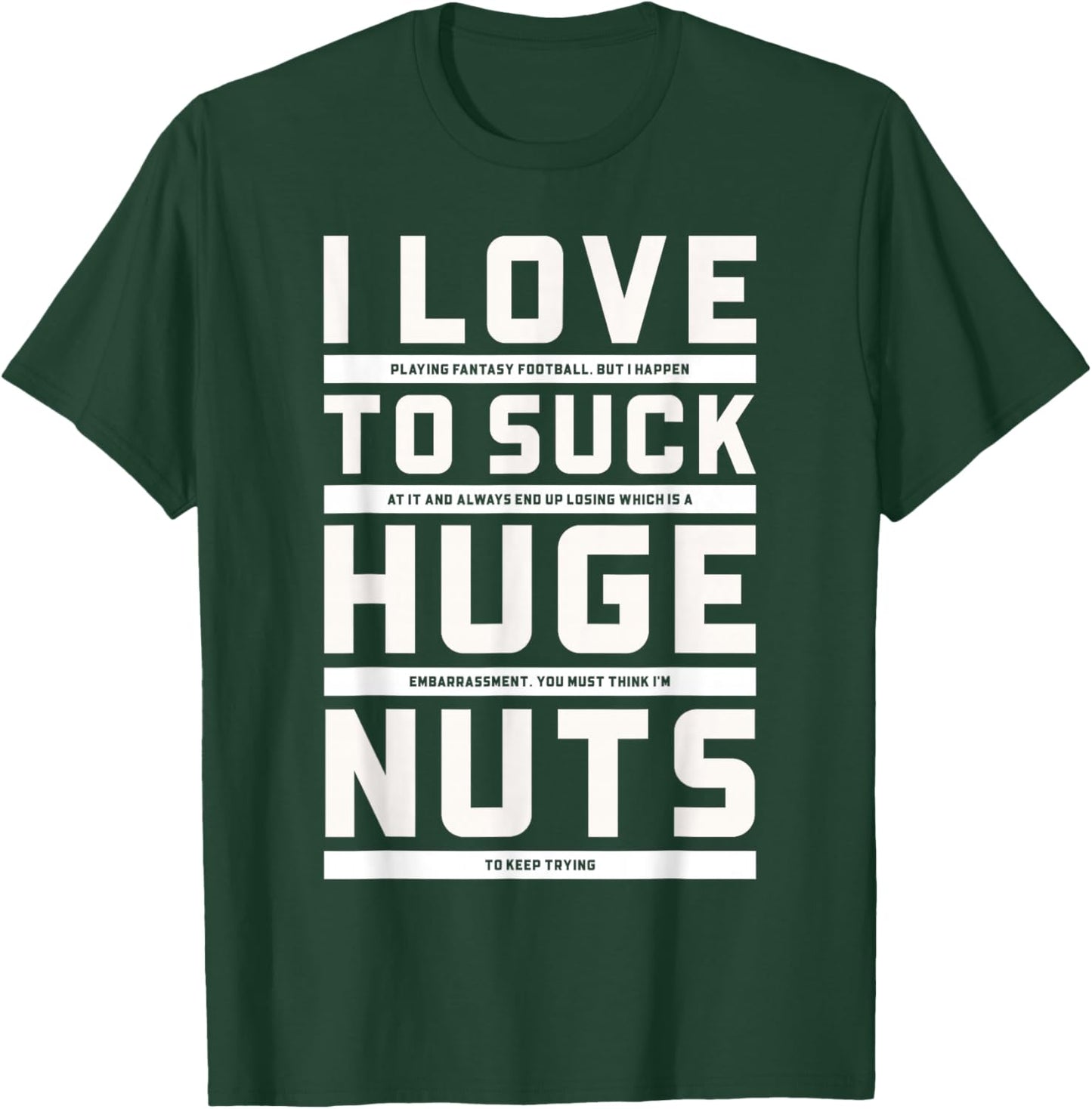 I Love To Suck Huge Nuts Fantasy Football Loser Punishment T-Shirt - T-Shirt | Forest