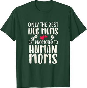 Only The Best Dog Moms Get Promoted To Human Moms Pregnancy T-Shirt - T-Shirt | Forest