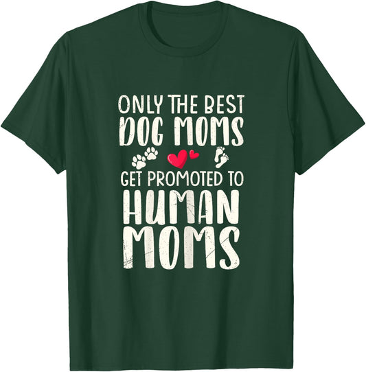 Only The Best Dog Moms Get Promoted To Human Moms Pregnancy T-Shirt - T-Shirt | Forest