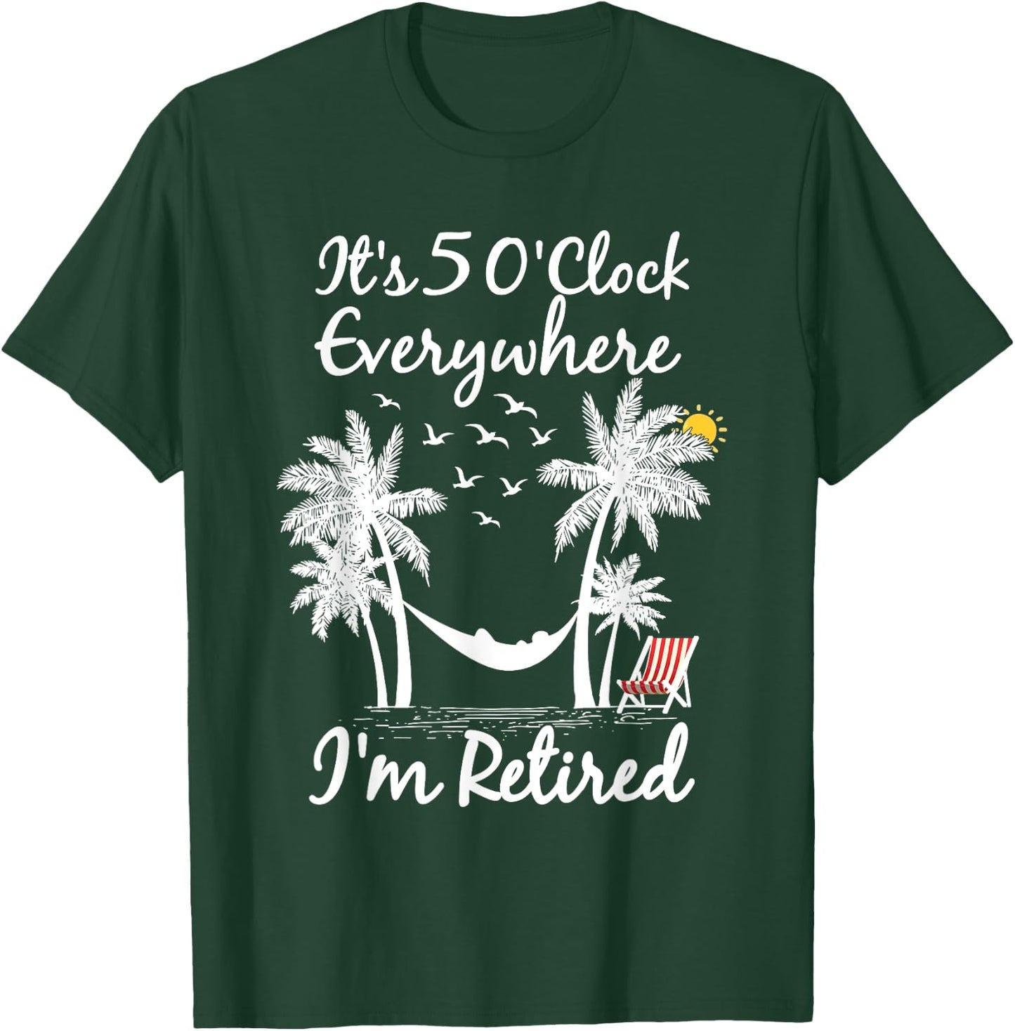 It's 5 O'Clock Everywhere I'm Retired summer Retirement T-Shirt - T-Shirt | Forest
