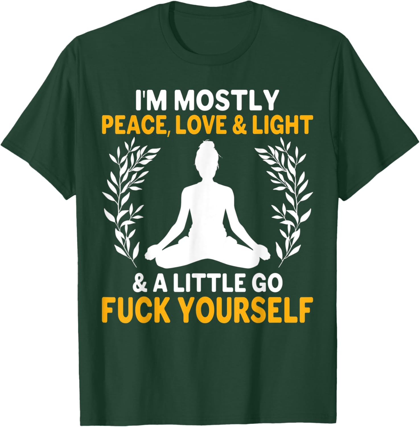 I'm Mostly Peace, Love & Light & a Little Go Fuck Yourself. Y T-Shirt - T-Shirt | Forest