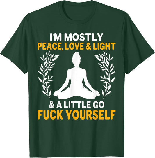 I'm Mostly Peace, Love & Light & a Little Go Fuck Yourself. Y T-Shirt - T-Shirt | Forest