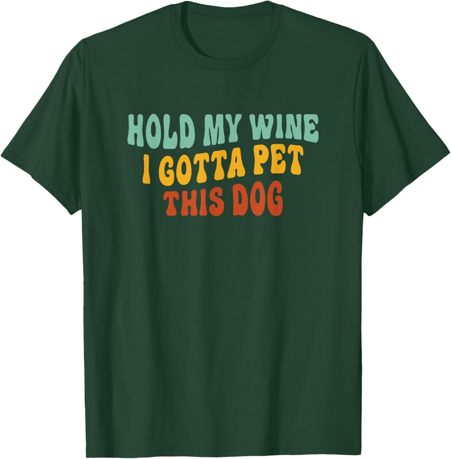 Hold My Wine I Gotta Pet This Dog Funny Dog Lover T-Shirt - T-Shirt | Forest