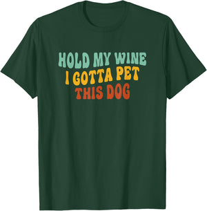 Hold My Wine I Gotta Pet This Dog Funny Dog Lover T-Shirt - T-Shirt | Forest
