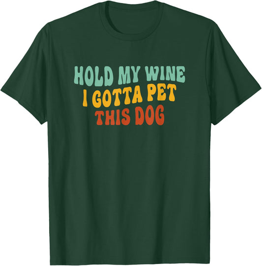 Hold My Wine I Gotta Pet This Dog Funny Dog Lover T-Shirt - T-Shirt | Forest