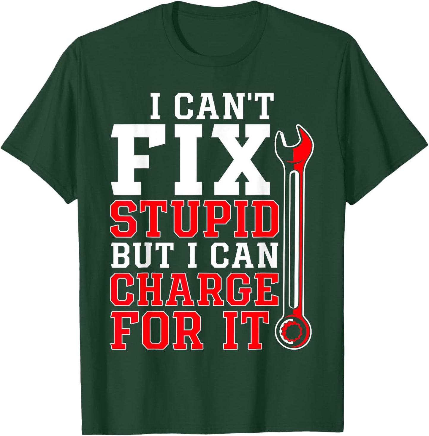Can't Fix Stupid but I Can Charge for It Funny Car Mechanic T-Shirt - T-Shirt | Forest