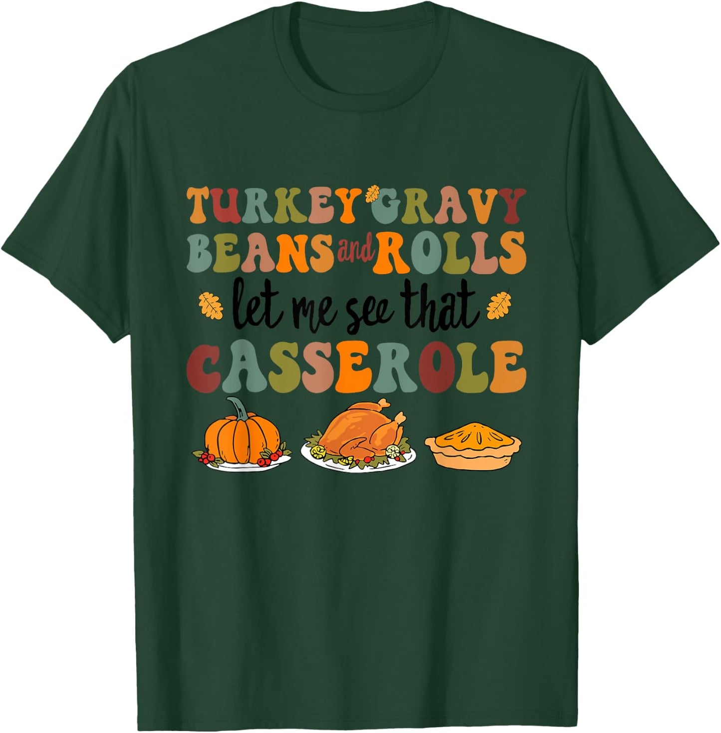 Cute Turkey Gravy Beans and Rolls Let Me See That Casserole T-Shirt - T-Shirt | Forest