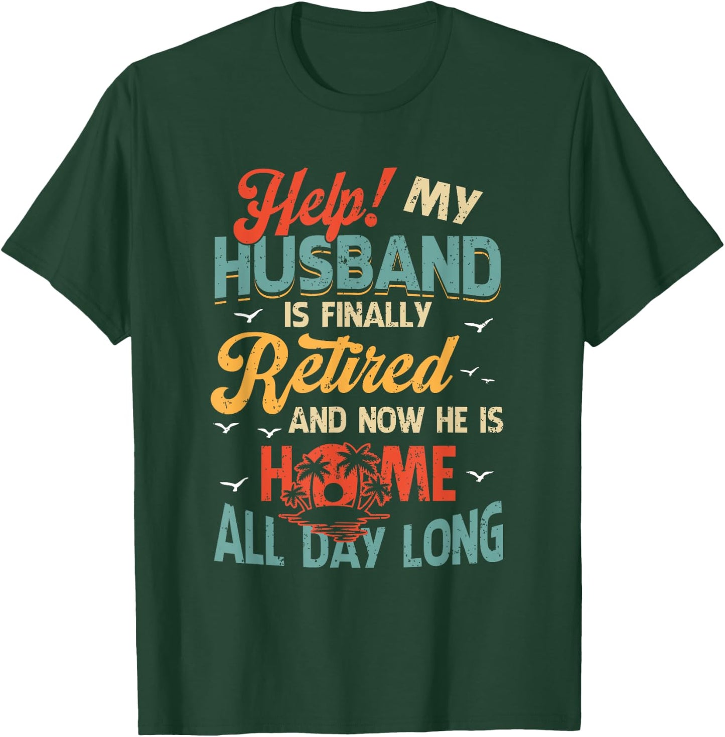 Help My Husband Finally Retired Now He Is Home All-Day Long T-Shirt - T-Shirt | Forest