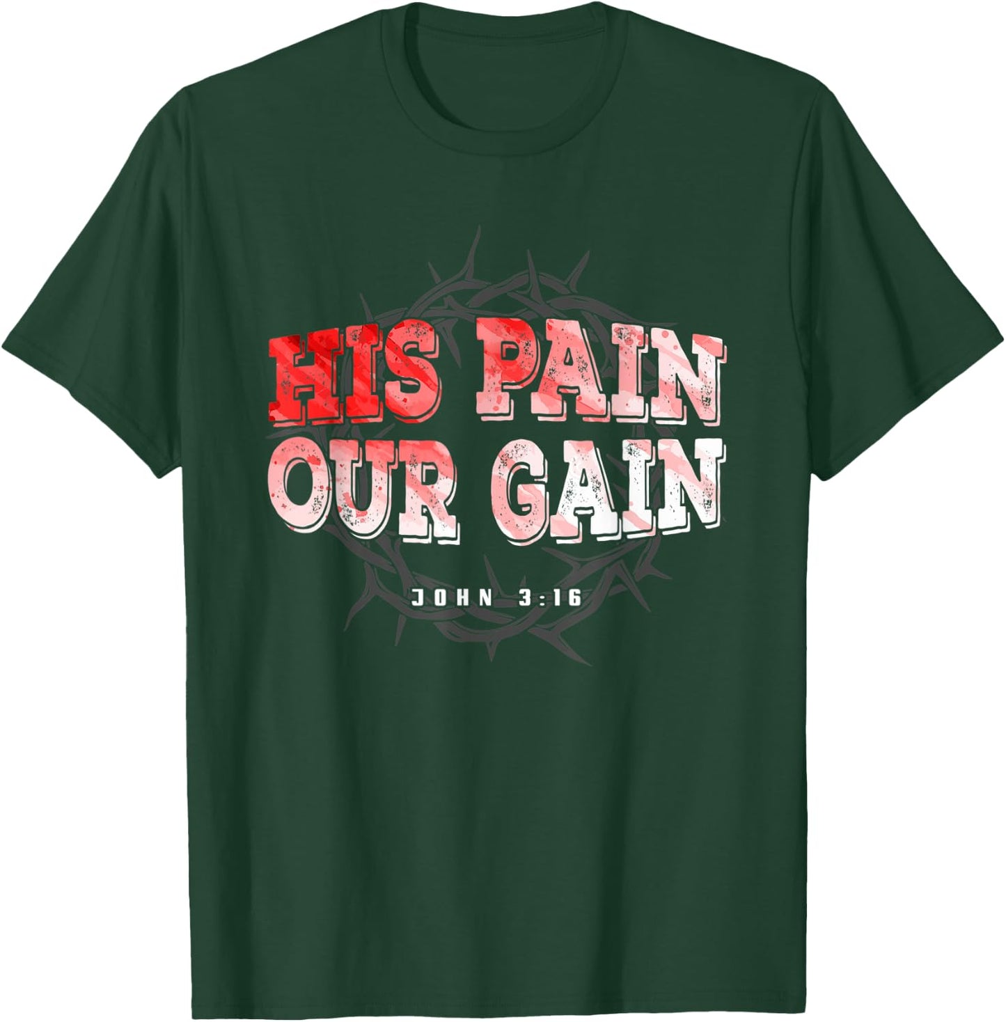 His Pain Our Gain John 3 16 Christian Bible Verse T-Shirt - T-Shirt | Forest