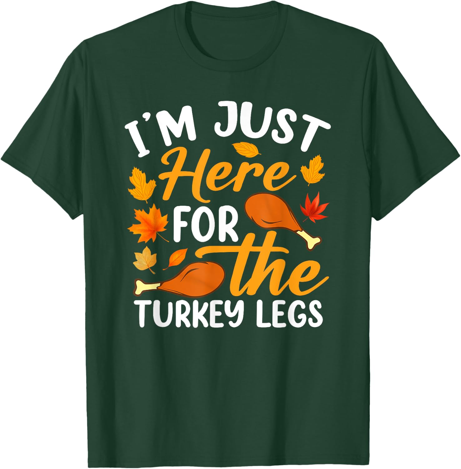 I'm Just Here For The Turkey Legs Shirt Funny Thanksgiving T-Shirt - T-Shirt | Forest