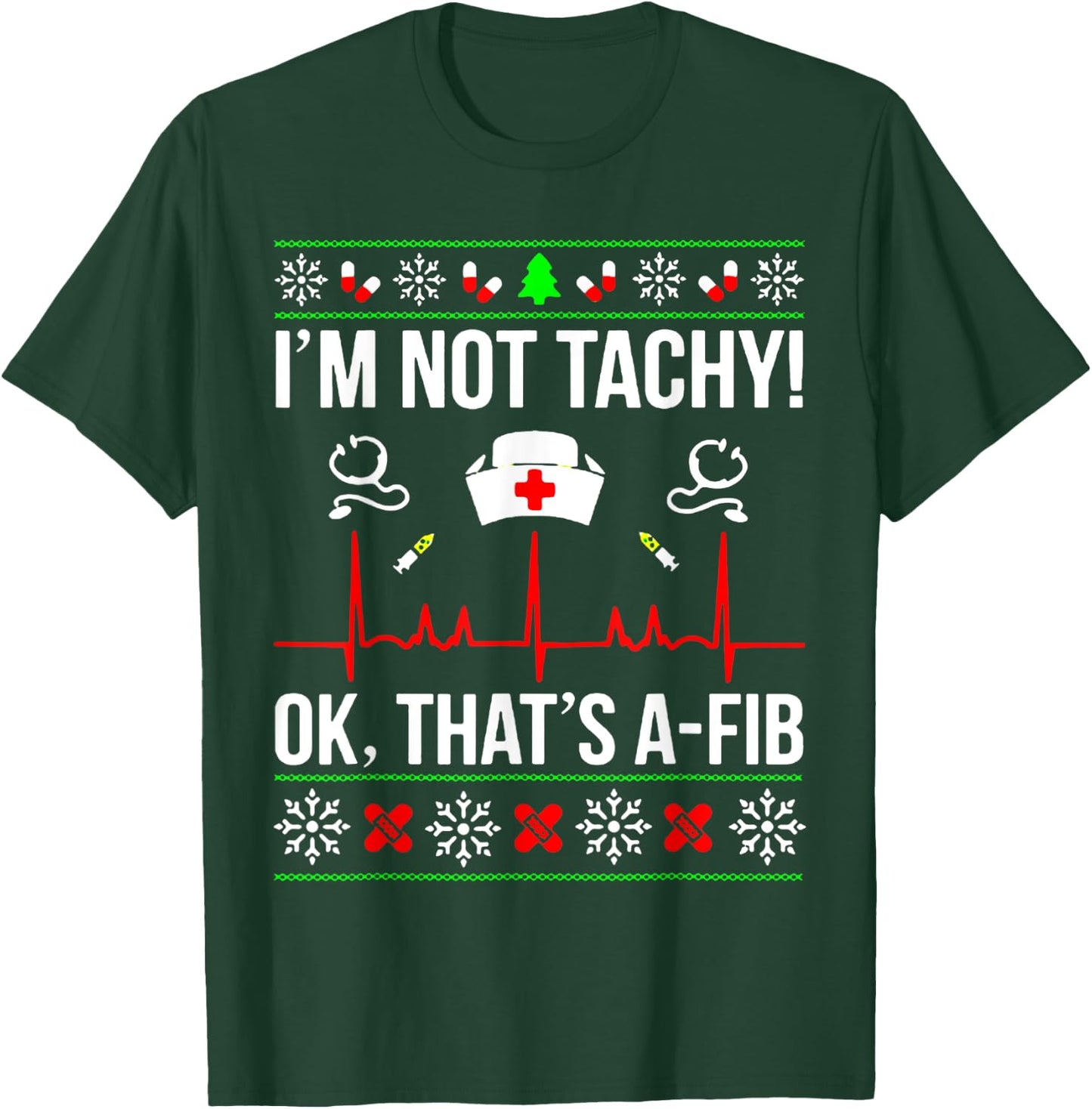 Funny Nurse I'm Not Tachy Ok That's A-Fib Ugly Christmas T-Shirt - T-Shirt | Forest