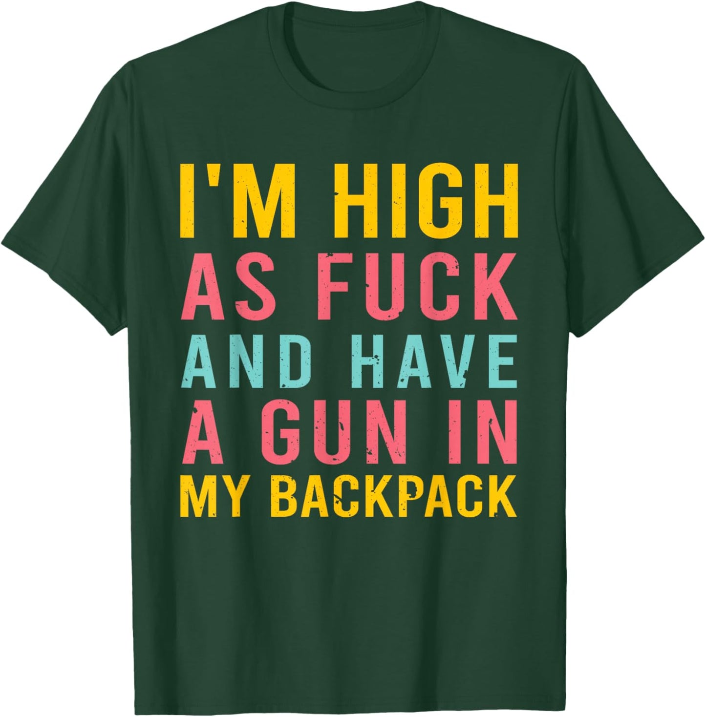 I'm High As Fck And Have A Gun In My Backpack Quote T-Shirt - T-Shirt | Forest
