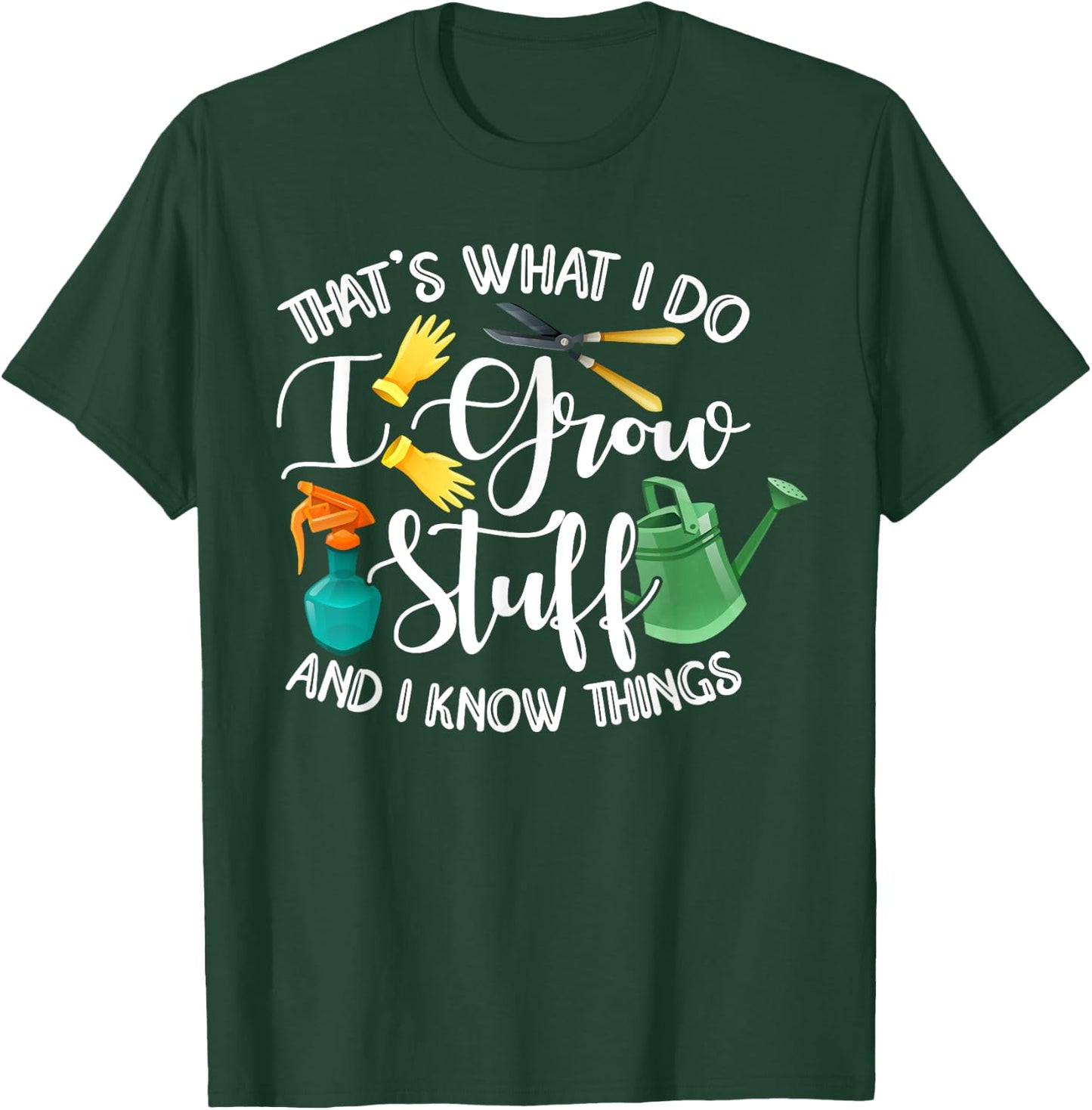 That's What I Do I Grow Stuff And I Know Things Gardening T-Shirt - T-Shirt | Forest