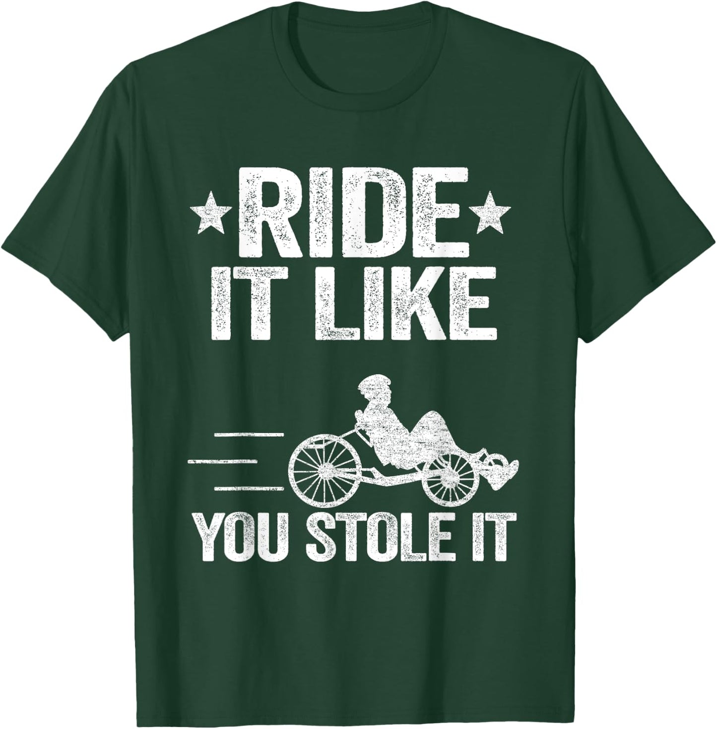Ride It Like You Stole It Trike Bike Recumbent Bicycle T-Shirt - T-Shirt | Forest
