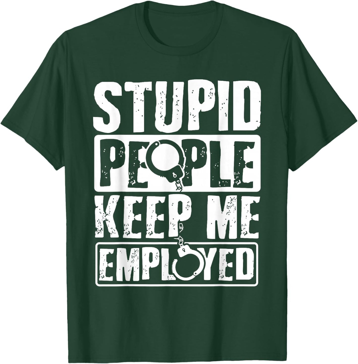 Correctional Officer Gift Stupid People Keep Me Employed T-Shirt - T-Shirt | Forest