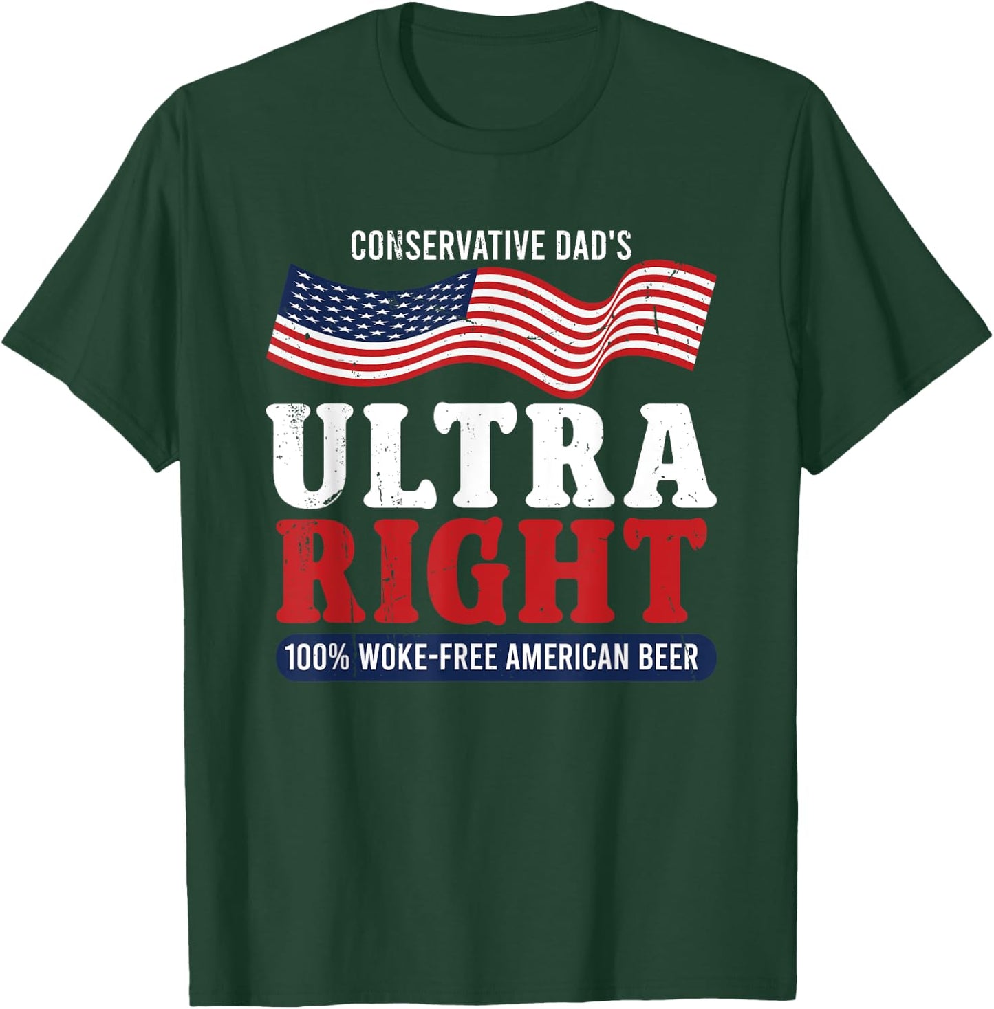 Conservative Dad's Ultra Right 100% Work Free American Beer T-Shirt - T-Shirt | Forest