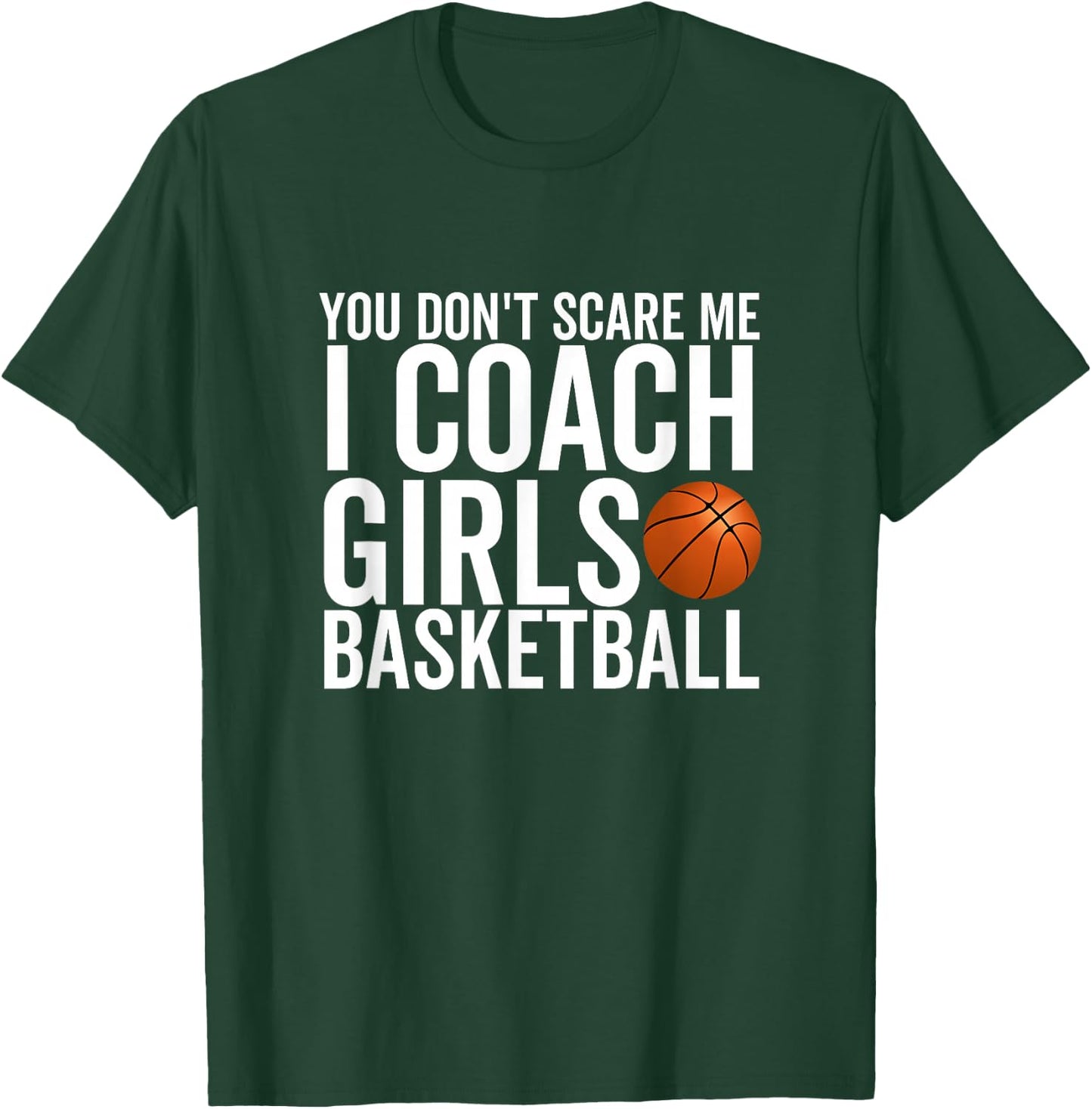 You Don't Scare Me I Coach Girls Basketball Sport Coaches T-Shirt - T-Shirt | Forest