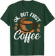Ok But First Coffee T-Shirt - T-Shirt | Forest