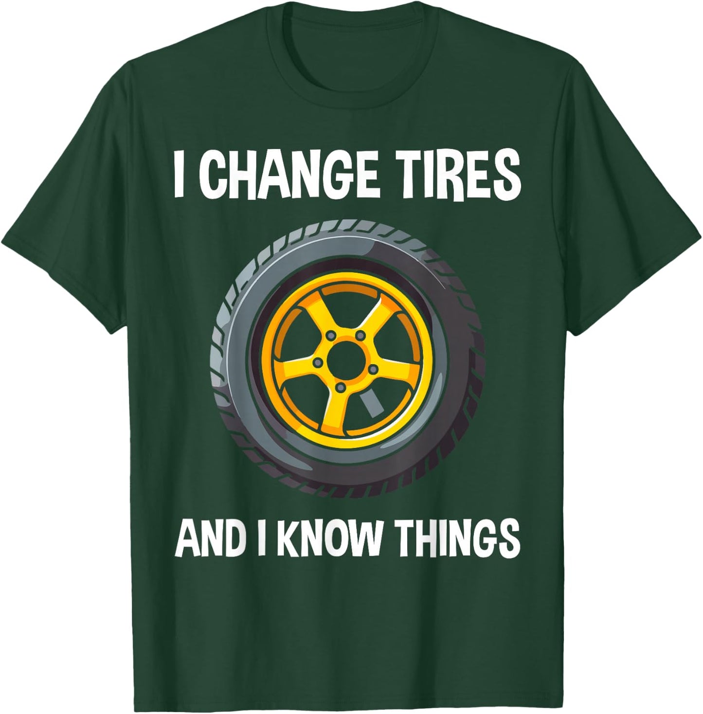 Tire Guy And Car Mechanic - I Change Tires Shirt Gift T-Shirt - T-Shirt | Forest