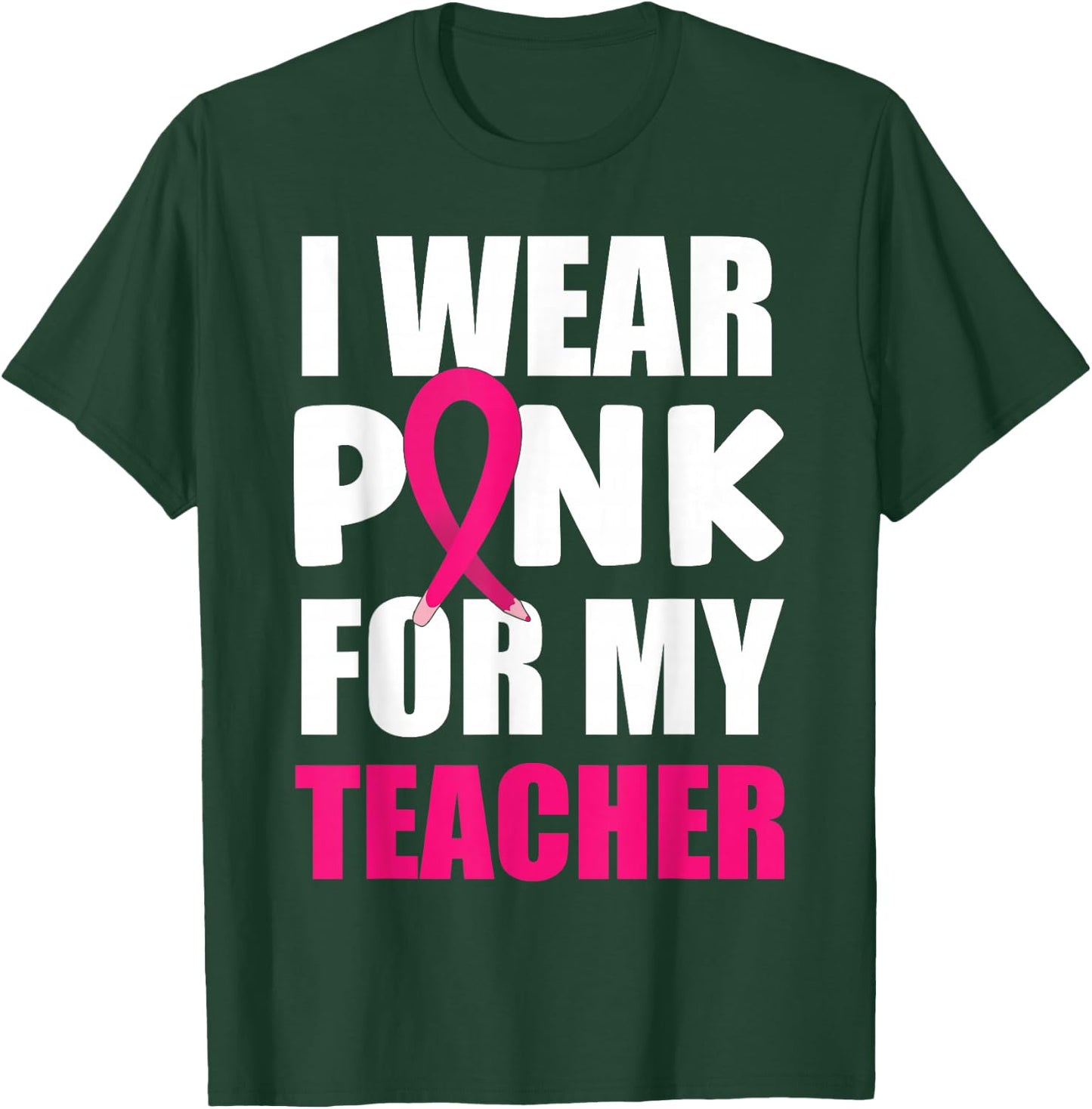 Breast Cancer Awareness I Wear Pink For My Teacher T-Shirt - T-Shirt | Forest