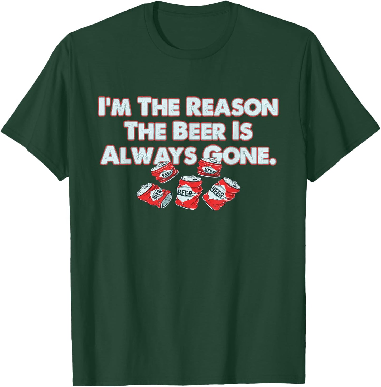Funny I'm The Reason The Beer Is Always Gone Apparel T-Shirt - T-Shirt | Forest