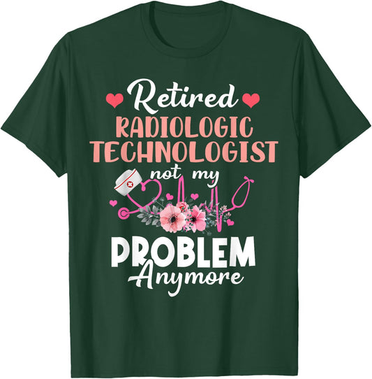 Retired Rad Tech Not My Problem Anymore Retirement T-Shirt - T-Shirt | Forest