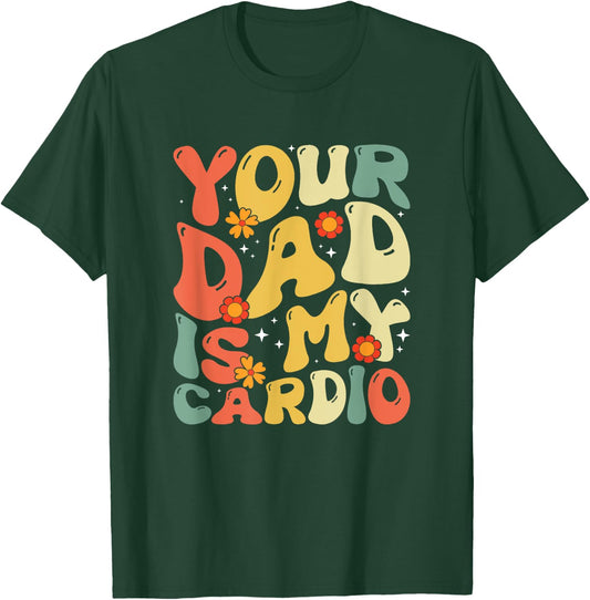 Your Dad Is My Cardio Men Women T-Shirt - T-Shirt | Forest