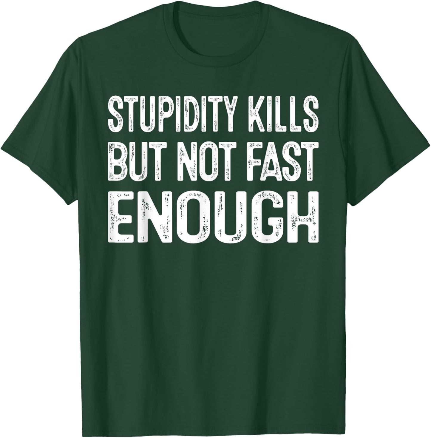 Sarcastic Humor Stupidity Kills But Not Fast Enough T-Shirt - T-Shirt | Forest