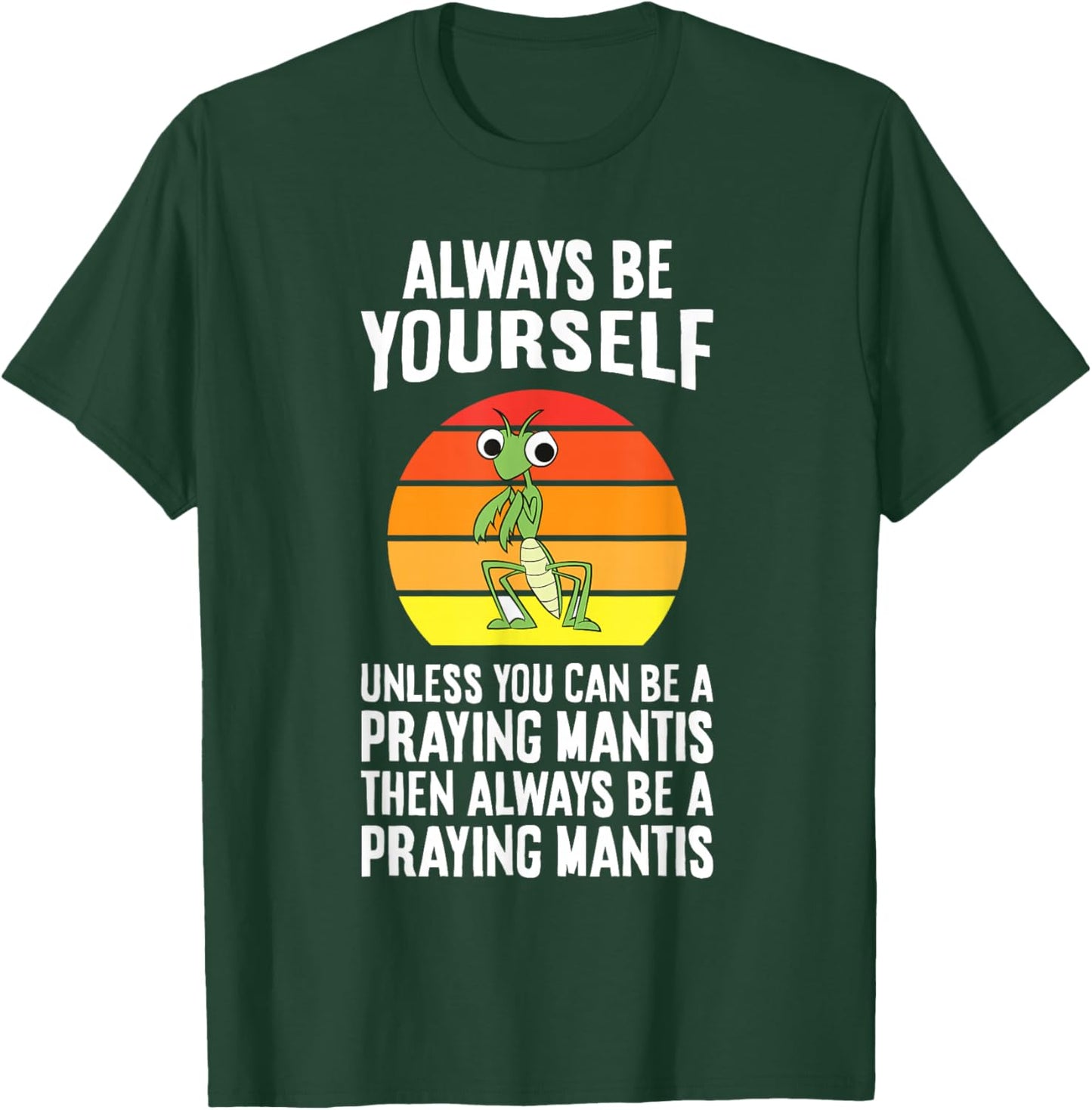 Always Be Yourself Unless You Can Be A Praying Mantis T-Shirt - T-Shirt | Forest