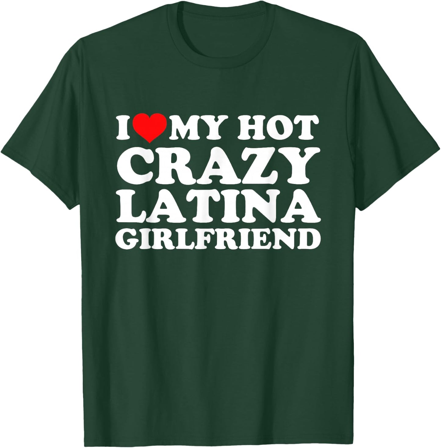 I Love My Hot Crazy Latina Girlfriend T-Shirt - T-Shirt | Forest