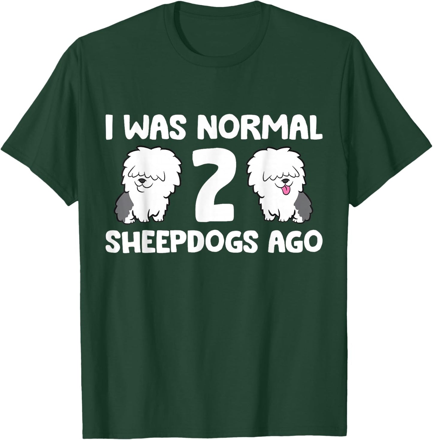 I Was Normal 2 Sheepdogs Ago T-Shirt - T-Shirt | Forest