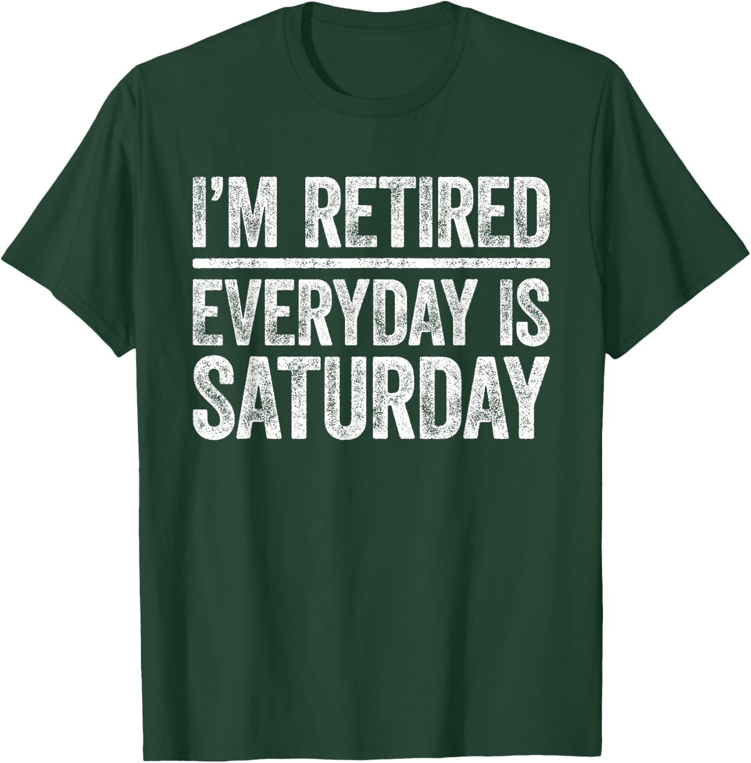 I'm Retired Everyday Is Saturday Shirt Men Women Retirement T-Shirt - T-Shirt | Forest