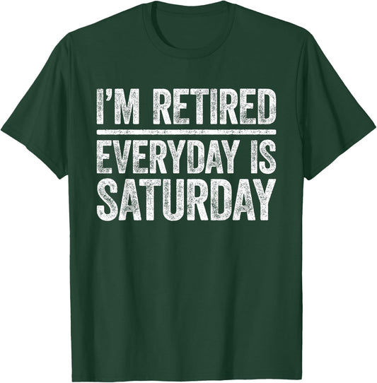I'm Retired Everyday Is Saturday Shirt Men Women Retirement T-Shirt - T-Shirt | Forest