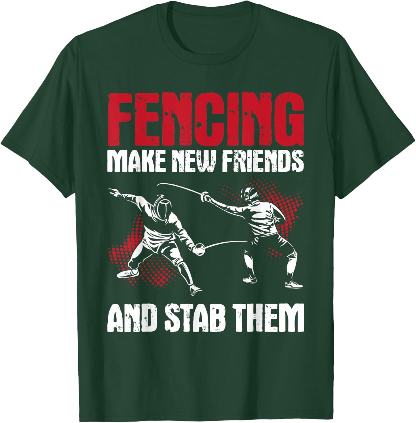 Fencing Make New Friends And Stab Them - Fencer Swordsman T-Shirt - T-Shirt | Forest