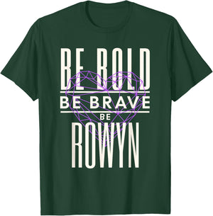 Be Bold Be Brave Be Rowyn T-Shirt - T-Shirt | Forest