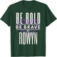 Be Bold Be Brave Be Rowyn T-Shirt - T-Shirt | Forest