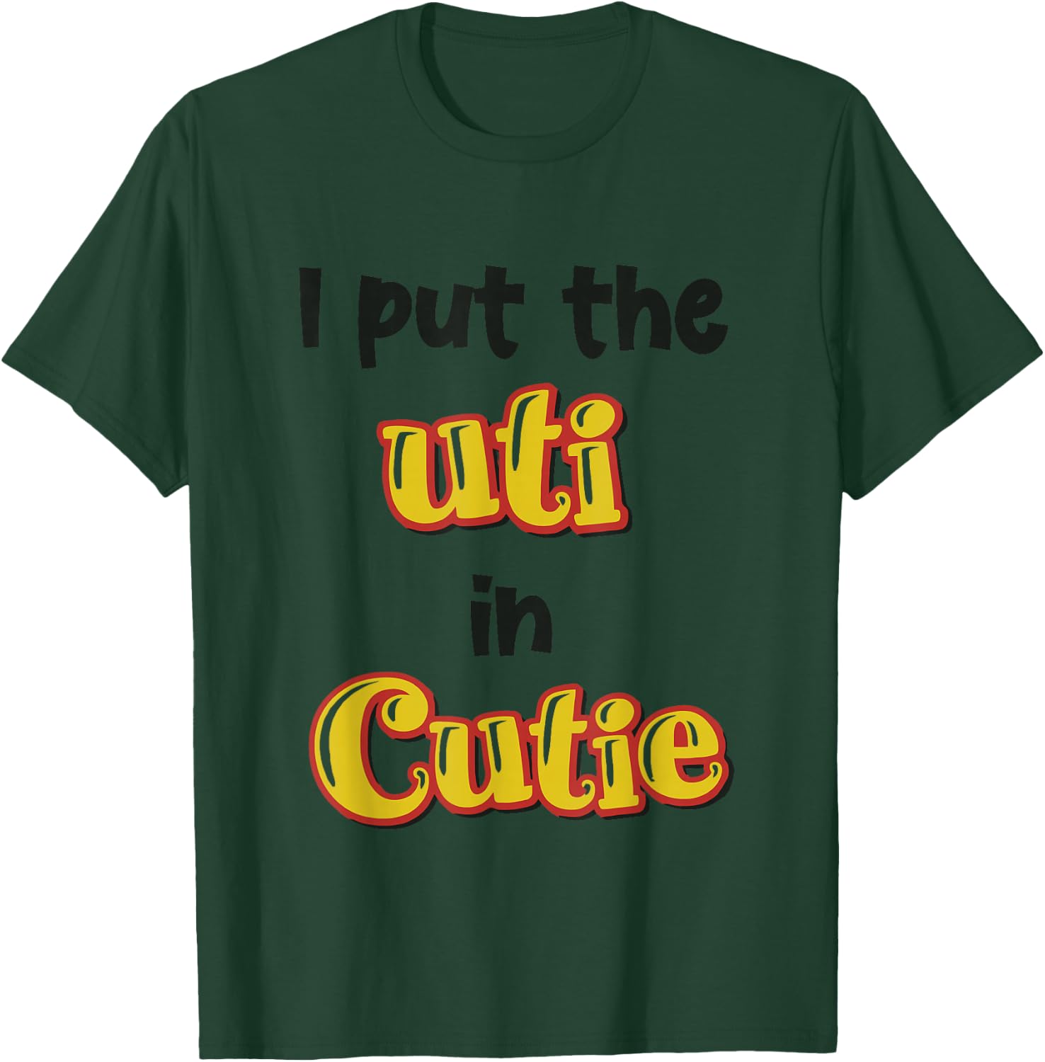 I Put The Uti In Cutie Funny Apparel T-Shirt - T-Shirt | Forest