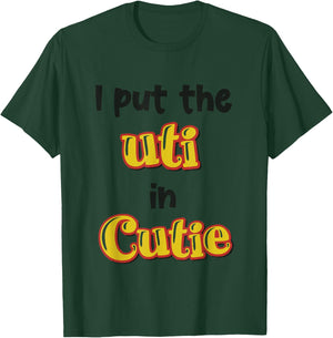 I Put The Uti In Cutie Funny Apparel T-Shirt - T-Shirt | Forest