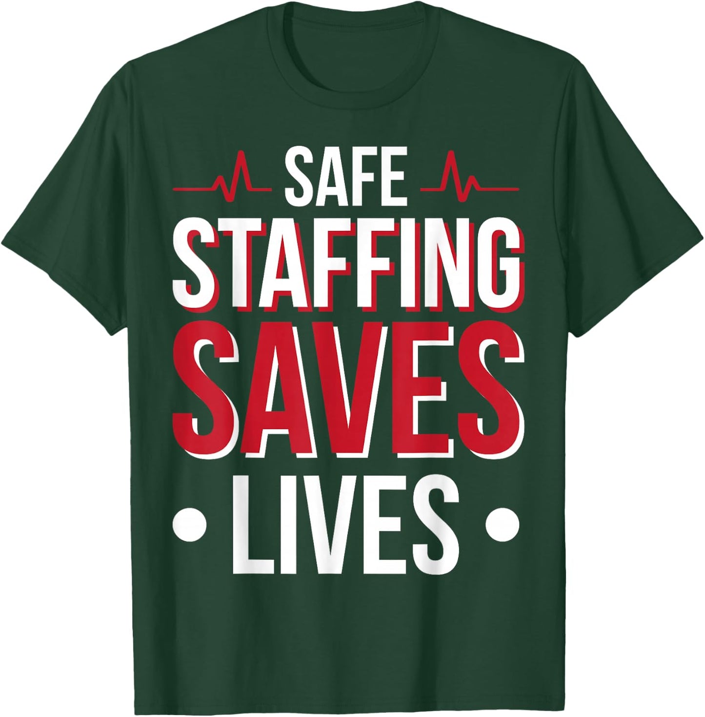 Safe Staffing Saves Lives T-Shirt - T-Shirt | Forest