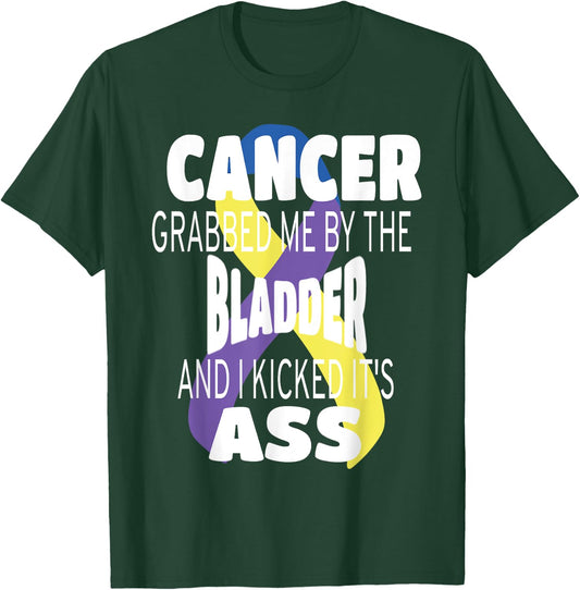 Cancer Grabbed Me By The Bladder And I Kicked Its Ass! T-Shirt - T-Shirt | Forest