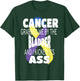 Cancer Grabbed Me By The Bladder And I Kicked Its Ass! T-Shirt - T-Shirt | Forest