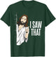 Funny Jesus Meme Quote - I Saw That T-Shirt - T-Shirt | Forest