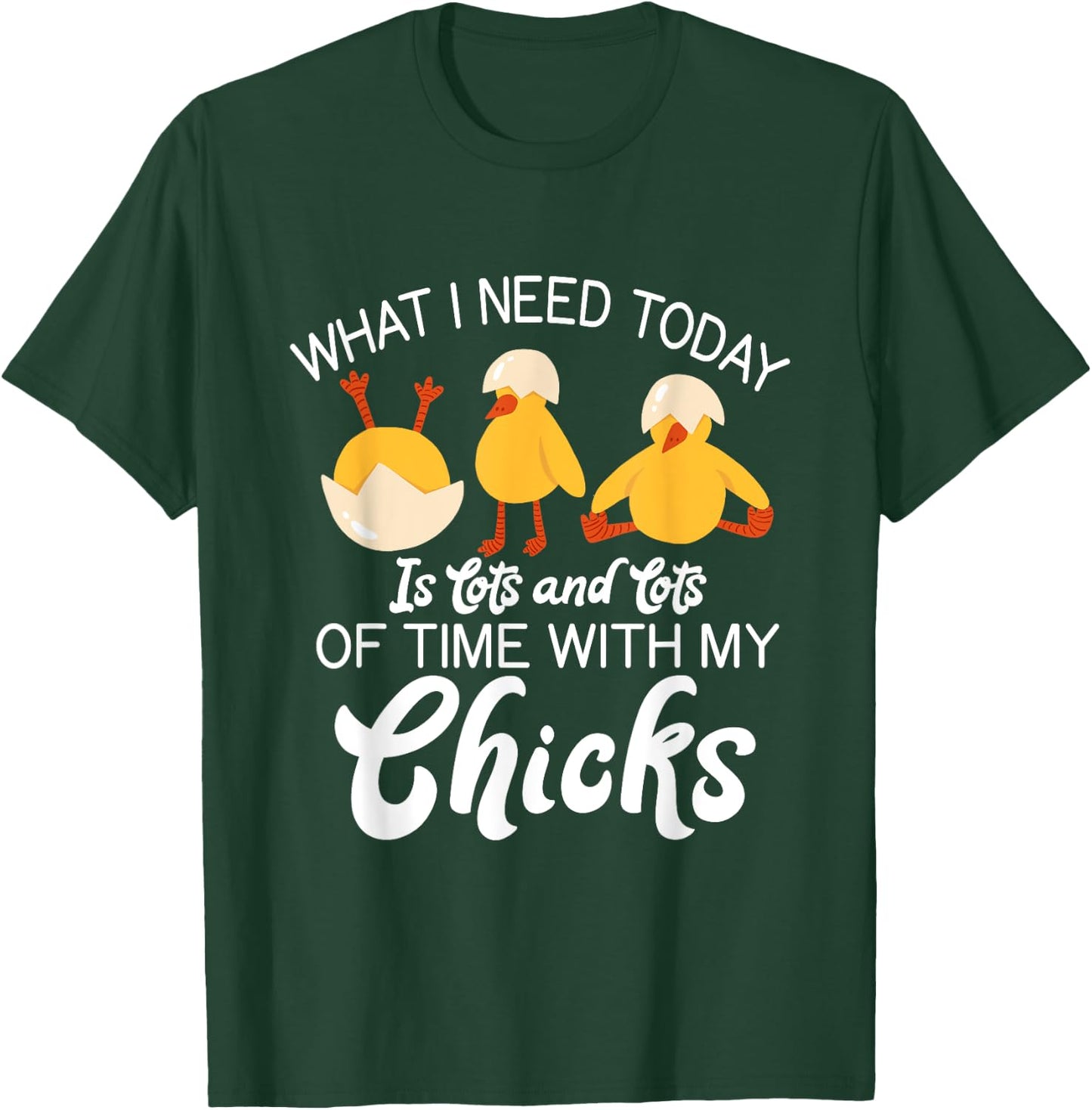 What i need today is lots and lots of time with my Chicks T-Shirt - T-Shirt | Forest